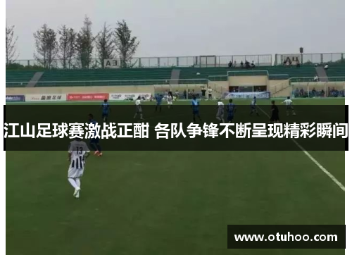 江山足球赛激战正酣 各队争锋不断呈现精彩瞬间