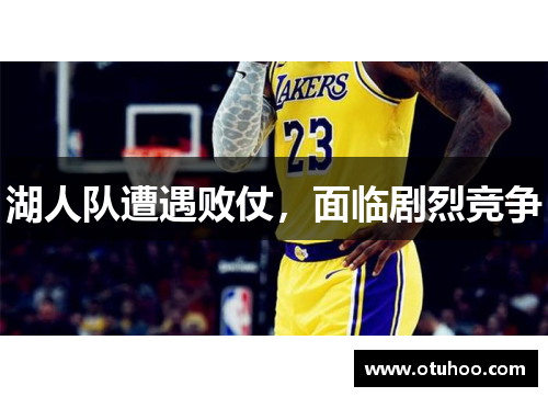 湖人队遭遇败仗，面临剧烈竞争
