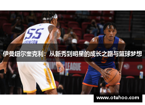 伊曼纽尔奎克利：从新秀到明星的成长之路与篮球梦想
