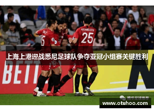 上海上港迎战悉尼足球队争夺亚冠小组赛关键胜利